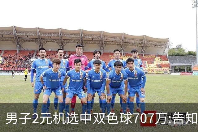 男子2元机选中双色球707万:告知父亲中万元-票
